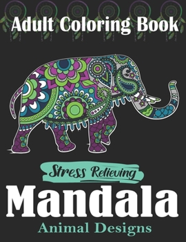 Adult Coloring Book, Stress Relieving Mandala Animal Designs: An Adult Mandala Animals Coloring Book with Lions, Wildlife, Elephants, Bear, Eagle, and ... coloring book best gift ever for women