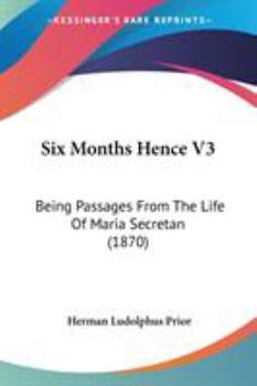 Paperback Six Months Hence V3: Being Passages From The Life Of Maria Secretan (1870) Book