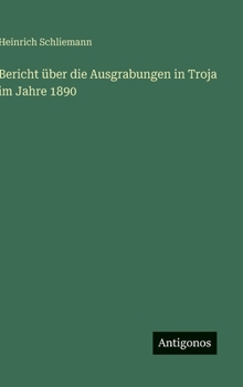 Bericht über die Ausgrabungen in Troja im Jahre 1890 (German Edition)