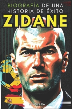 Zidane: Biografía de una historia de éxito