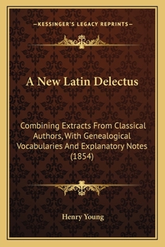 Paperback A New Latin Delectus: Combining Extracts From Classical Authors, With Genealogical Vocabularies And Explanatory Notes (1854) Book