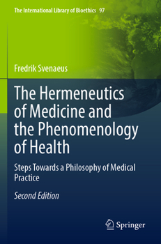 The Hermeneutics of Medicine and the Phenomenology of Health: Steps Towards a Philosophy of Medical Practice (International Library of Ethics, Law, and the New Medicine) - Book #5 of the International Library of Ethics, Law, and the New Medicine