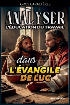 Analyser L'éducation du Travail dans l'Évangile de Luc (French Edition)