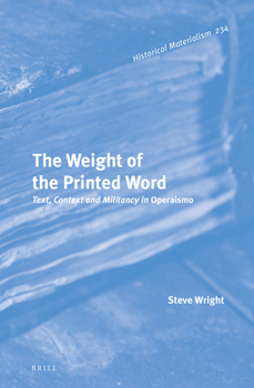 Hardcover The Weight of the Printed Word: Text, Context and Militancy in Operaismo Book