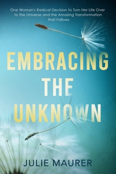 Paperback Embracing the Unknown: One Woman's Radical Decision to Turn Her Life Over to the Universe and the Amazing Transformation that Follows Book