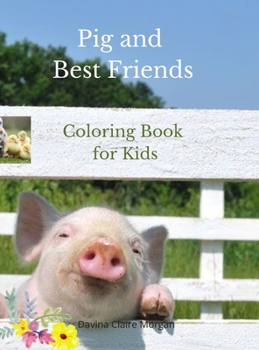 Pig and Best Friends Coloring Book for Kids: A Cute Farm Animal Coloring Book for Kids Ages 3-8 Super Coloring Pages of Animals on the Farm Animal ... Boys, Girls and Kids Amazing Gift for Kids