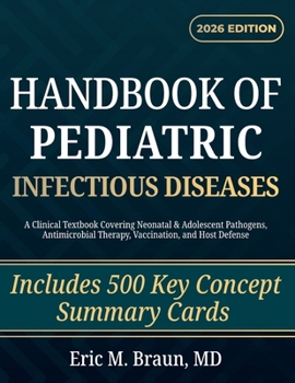 Handbook of Pediatric Infectious Diseases: A Clinical Textbook Covering Neonatal & Adolescent Pathogens, Antimicrobial Therapy, Vaccination, and Host Defense