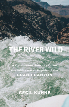 The River Wild: A Celebrated Journey Down the Whitewater Rapids of the Grand Canyon