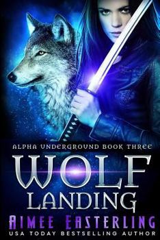 Wolf Landing - Book #3 of the Alpha Underground