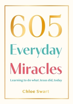Paperback 605 Everyday Miracles: Learning to Do What Jesus Did, Today Book