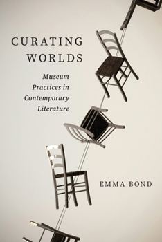 Hardcover Curating Worlds: Museum Practices in Contemporary Literature Book