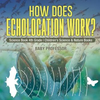 Paperback How Does Echolocation Work? Science Book 4th Grade Children's Science & Nature Books Book