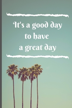 It's a good day to have a great day (Journal, Diary, Notebook): Sucess Quote, Success Motivation, Succes Journal, Positive Thinking, 6 x 9 (Empty Journals To Write In)