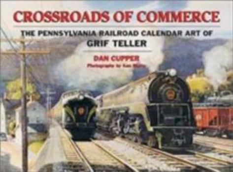 Paperback Crossroads of Commerce: The Pennsylvania Railroad Calendar Art of Grif Teller Book