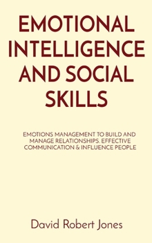 Hardcover Emotional Intelligence and Social Skills: Emotions Management to Build and Manage Relationships. Effective Communication & Influence People Book