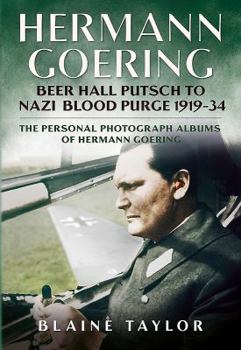 Hardcover Hermann Goering: Beer Hall Putsch to Nazi Blood Purge 1923-34: The Personal Photograph Albums of Hermann Goering Book