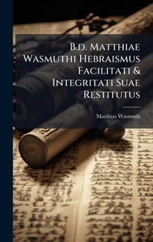 Hardcover B.d. Matthiae Wasmuthi Hebraismus Facilitati & Integritati Suae Restitutus Book