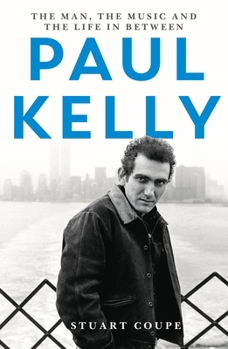 Paperback Paul Kelly: The Man, the Music and the Life In-Between Book