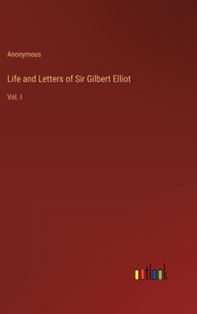 Hardcover Life and Letters of Sir Gilbert Elliot: Vol. I Book
