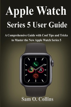 Paperback Apple Watch Series 5 User Guide: A Comprehensive Guide with Cool Tips and Tricks to Master the New Apple Watch Series 5 Book