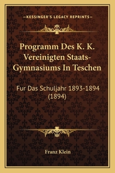 Paperback Programm Des K. K. Vereinigten Staats-Gymnasiums In Teschen: Fur Das Schuljahr 1893-1894 (1894) [German] Book
