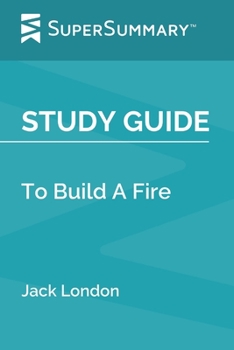 Study Guide: To Build A Fire by Jack London (SuperSummary)