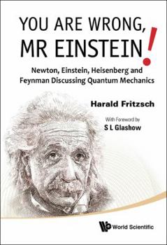 Hardcover You Are Wrong, MR Einstein!: Newton, Einstein, Heisenberg and Feynman Discussing Quantum Mechanics Book