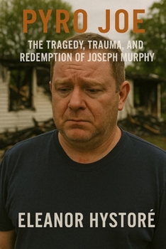 Paperback Pyro Joe: The Tragedy, Trauma, and Redemption of Joseph Murphy Book