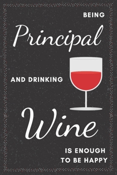 Principal & Drinking Wine Notebook: Funny Gifts Ideas for Men/Women on Birthday Retirement or Christmas - Humorous Lined Journal to Writing