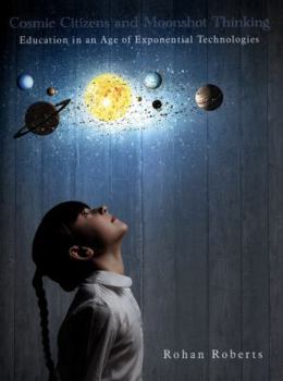 Paperback Cosmic Citizens and Moonshot Thinking: Education in an Age of Exponential Technologies Book