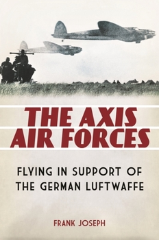 Hardcover The Axis Air Forces: Flying in Support of the German Luftwaffe Book