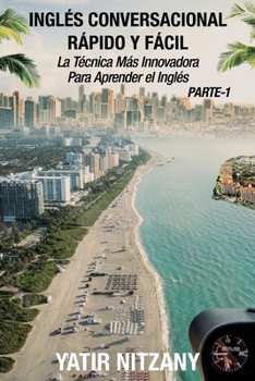 Inglés Conversacional Rápido y Fácil - Parte 1: La Técnica Más Innovadora Para Aprender el Inglés (Inglés Conversacional Rapido y Facil)