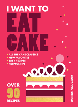 Paperback I Want to Eat Cake: Over 90 Recipes for Snacking, Celebrating, and Everything in Between Book