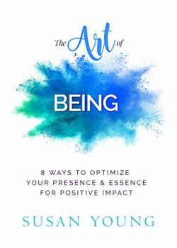 Paperback The Art of Being: 8 Ways to Optimize Your Presence & Essence for Positive Impact Book