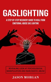 Paperback Gaslighting: A Step-by-step Recovery Guide to Heal from Emotional Abuse Gas lighting (Revealing Look at Psychological Manipulation Book