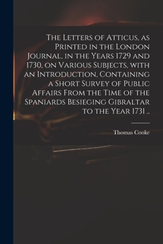 Paperback The Letters of Atticus, as Printed in the London Journal, in the Years 1729 and 1730, on Various Subjects, With an Introduction, Containing a Short Su Book