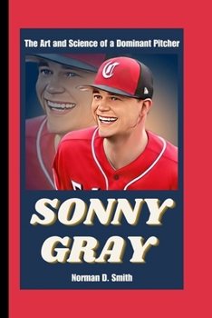 SONNY GRAY: The Art and Science of a Dominant Pitcher B0CP6BFXPR Book Cover