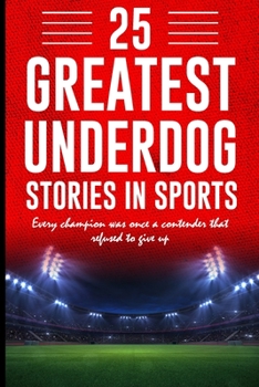 Paperback 25 Greatest Underdog Stories in Sports: Every champion was once a contender that refused to give up Book