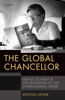 Hardcover The Global Chancellor: Helmut Schmidt and the Reshaping of the International Order Book