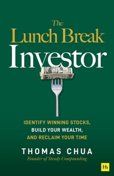 The Lunch Break Investor: The Secrets of Unlocking Financial Independence with Winning Stocks (While Working 9 to 5)