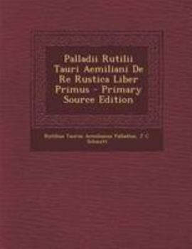 Paperback Palladii Rutilii Tauri Aemiliani de Re Rustica Liber Primus - Primary Source Edition [Latin] Book