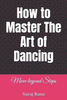 Paperback How to Master The Art of Dancing: Move beyond Steps Book