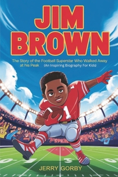 Paperback Jim Brown: The Story of the Football Superstar Who Walked Away at His Peak (An Inspiring Biography For Kids) Book