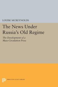 Paperback The News Under Russia's Old Regime: The Development of a Mass-Circulation Press Book