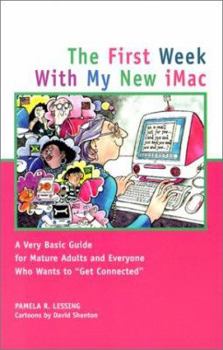 Paperback The First Week with My New iMac: A Very Basic Guide for Mature Adults and Everyone Who Wants to Get Connected Book