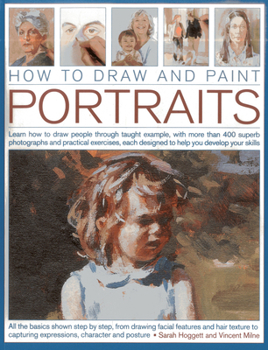 Paperback How to Draw and Paint Portraits: Learn How to Draw People Through Taught Example, with More Than 400 Superb Photographs and Practical Exercises, Each Book