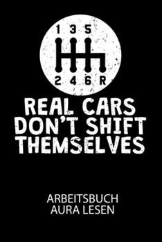REAL CARS DONT SHIFT THEMSELVES - Arbeitsbuch Aura lesen: Arbeitsbuch, um die Aura von anderen Menschen zu lesen und zu bewerten. (German Edition)