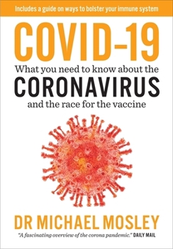 Covid-19: What you need to know about the Coronavirus and the race for the vaccine: Everything You Need to Know About Coronavirus and the Race for the Vaccine