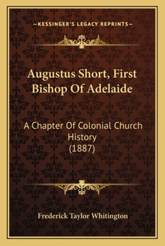 Augustus Short, First Bishop Of Adelaide: A Chapter Of Colonial Church History