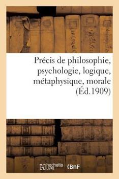 Paperback Précis de Philosophie, Psychologie, Logique, Métaphysique, Morale: À l'Usage de l'Enseignement: Secondaire Et Primaire Supérieur [French] Book